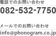 電話でのお問い合わせ:082-532-7750 メールでのお問い合わせ:info@phonogram.co.jp