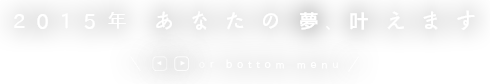 2015年　あなたの夢、叶えます