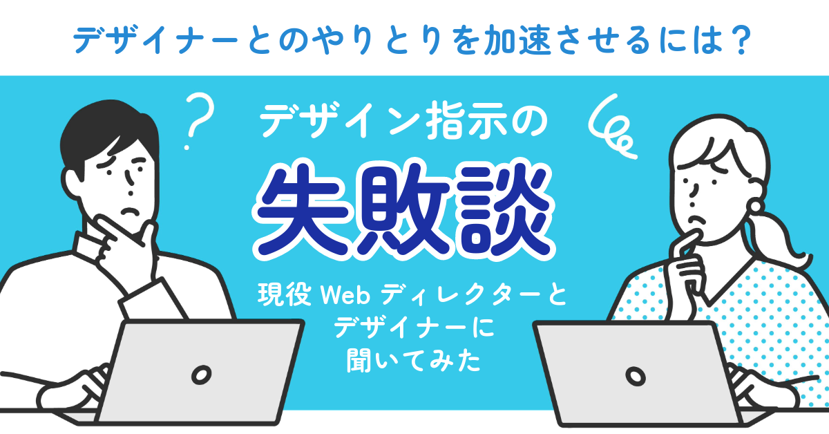 【デザイン指示の失敗談】現役Webディレクターとデザイナーに聞いてみた